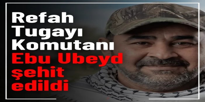 Refah Tugayı Komutanı Nail Ebu Ubeyd şehit edildi