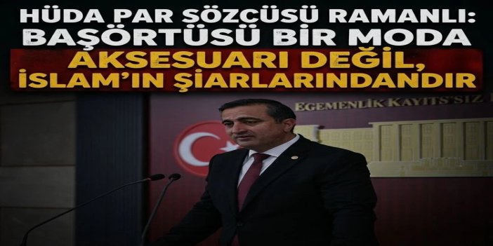 HÜDA PAR Sözcüsü Ramanlı: Başörtüsü bir moda aksesuarı değil, İslam'ın şiarlarındandır