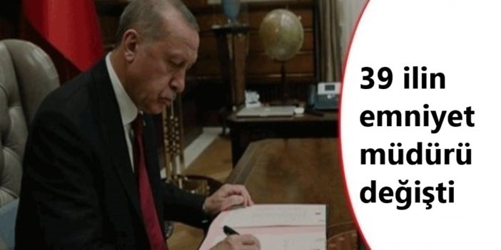 Emniyet Genel Müdürlüğü'nde atamalar: 39 ilin emniyet müdürü değişti