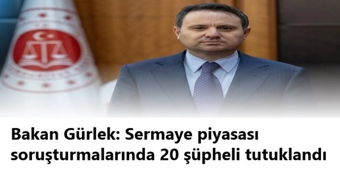Bakan Gürlek: Sermaye piyasası soruşturmalarında 20 şüpheli tutuklandı
