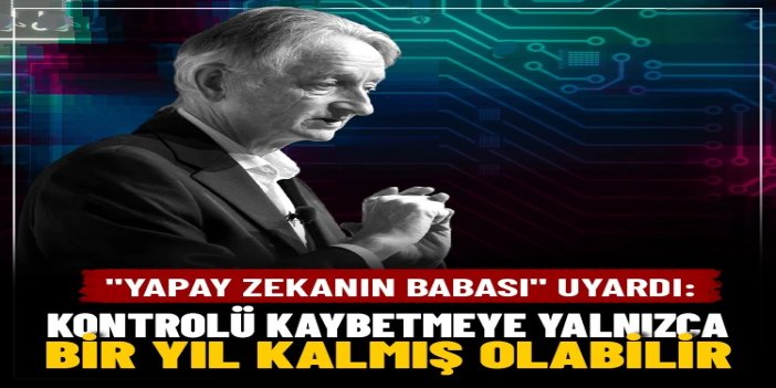 "Yapay zekanın babası" uyardı: Kontrolü kaybetmeye yalnızca bir yıl kalmış olabilir