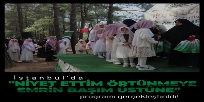 İstanbul'da "Niyet Ettim Örtünmeye, Emrin Başım Üstüne" programı gerçekleştirildi