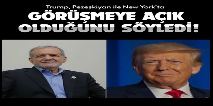 Trump, Pezeşkiyan ile New York'ta görüşmeye açık olduğunu söyledi