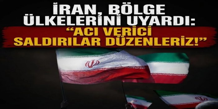 İran, bölge ülkelerini uyardı: "Acı verici saldırılar düzenleriz!"