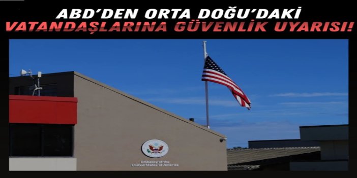 ABD'den Orta Doğu'daki vatandaşlarına güvenlik uyarısı