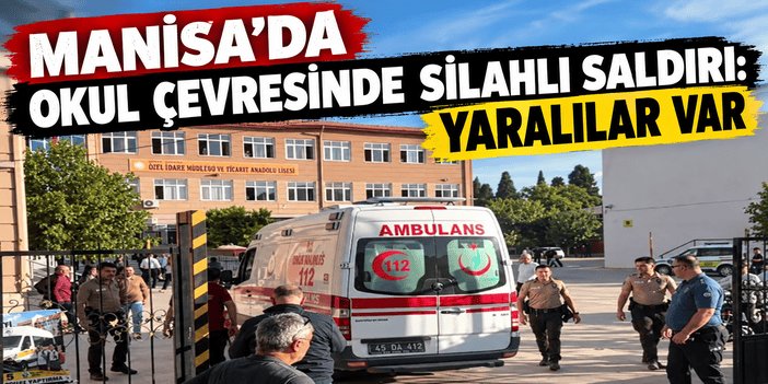 Manisa'da okul çevresinde silahlı saldırı: Yaralılar var
