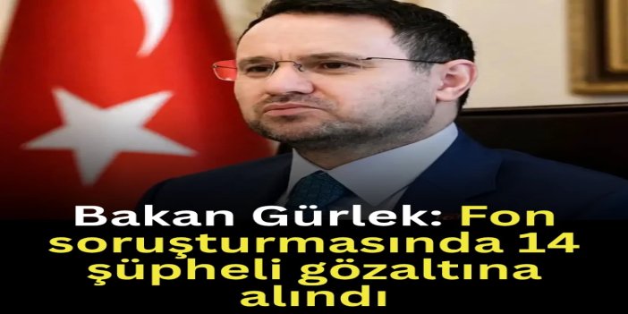 Bakan Gürlek: Fon soruşturmasında 14 şüpheli gözaltına alındı