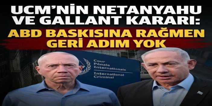 UCM'den Netanyahu ve Gallant kararı: ABD baskısına rağmen geri adım yok