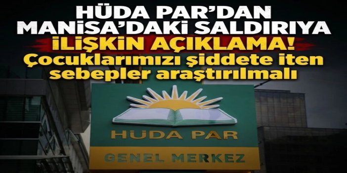 HÜDA PAR'dan Manisa'daki saldırıya ilişkin açıklama: Çocuklarımızı şiddete iten sebepler araştırılmalı