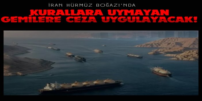 İran'dan Hürmüz Boğazı'nda yeni adım: Kurallara uymayan gemilere yüzde 20 ceza