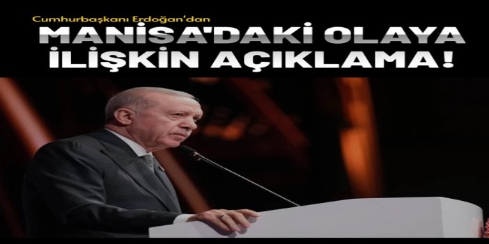 Cumhurbaşkanı Erdoğan'dan Manisa'daki olaya ilişkin açıklama