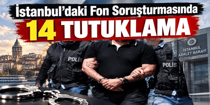 İstanbul'daki Fon soruşturmasında 14 tutuklama