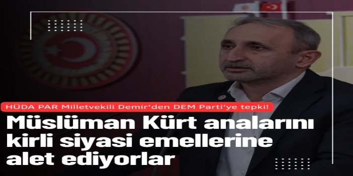 HÜDA PAR Milletvekili Demir'den DEM Parti'ye 'Sapkınlık' tepkisi