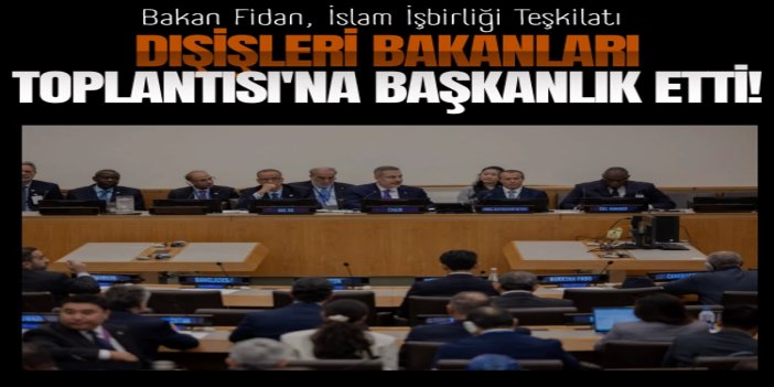 Bakan Fidan, İslam İşbirliği Teşkilatı Dışişleri Bakanları Toplantısı'na başkanlık etti