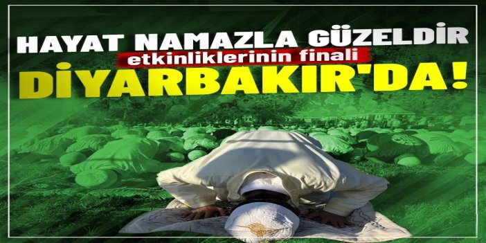 "Hayat Namazla Güzeldir" etkinliklerinin finali bu hafta sonu Diyarbakır'da düzenlenecek