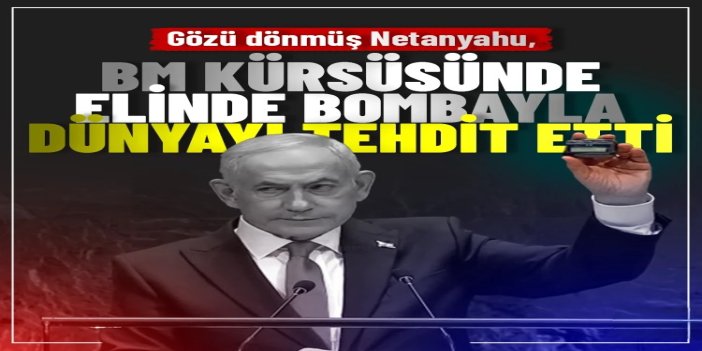 İşgalci Netanyahu, BM kürsüsünde elinde bombayla dünyayı tehdit etti