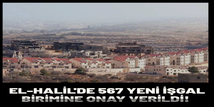 Siyonist rejim El-Halil'de 567 yeni işgal birimine onay verdi