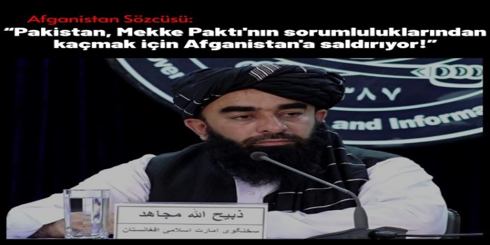 Afganistan Sözcüsü Mücahid: Pakistan, Mekke Paktı'nın sorumluluklarından kaçmak için Afganistan'a saldırıyor