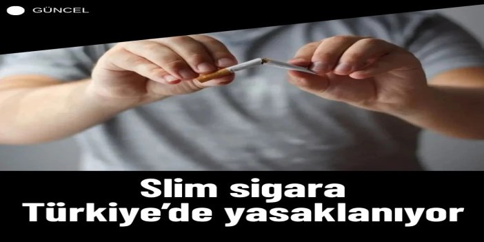 Slim sigaraların satışı yasaklanıyor