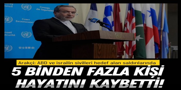 Arakçi: ABD ve israilin sivilleri hedef alan saldırılarında 5 binden fazla kişi öldü