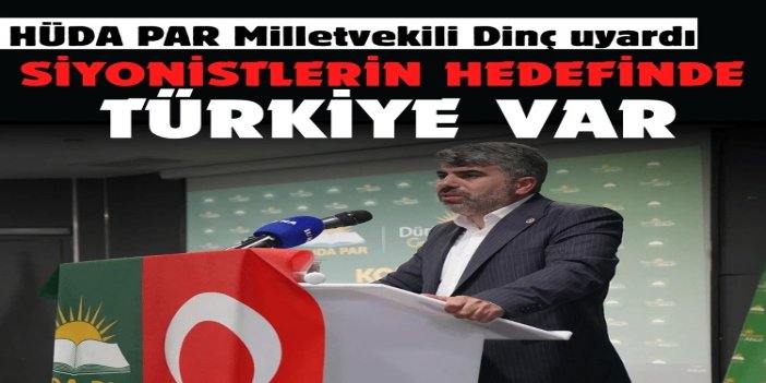 HÜDA PAR Milletvekili Dinç uyardı: Siyonistlerin hedefinde Türkiye var