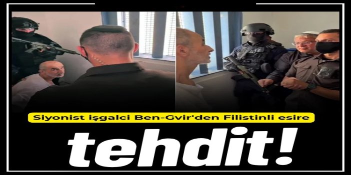 Ben-Gvir'den Filistinli esire tehdit: "Seni öldürmek istiyorum"