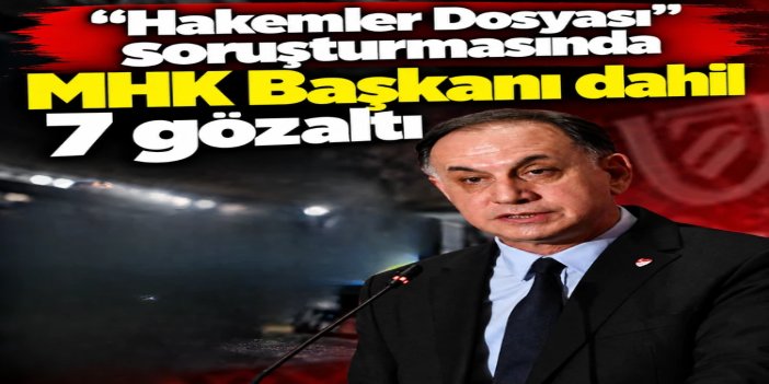 MHK Başkanı Gündoğdu'nun da aralarında olduğu 7 şüpheli gözaltına alındı