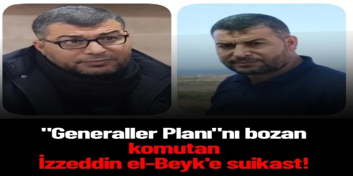 "Generaller Planı"nı bozan komutan İzzeddin el-Beyk suikastla şehit edildi