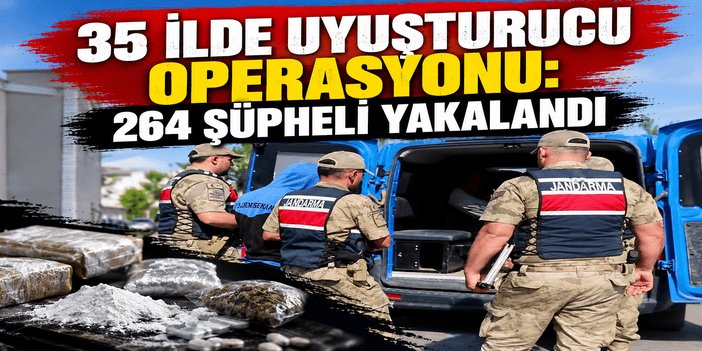 35 ilde uyuşturucu operasyonu: 264 şüpheli yakalandı