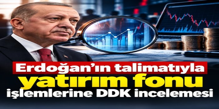 DDK'dan yatırım fonlarına yönelik kapsamlı inceleme
