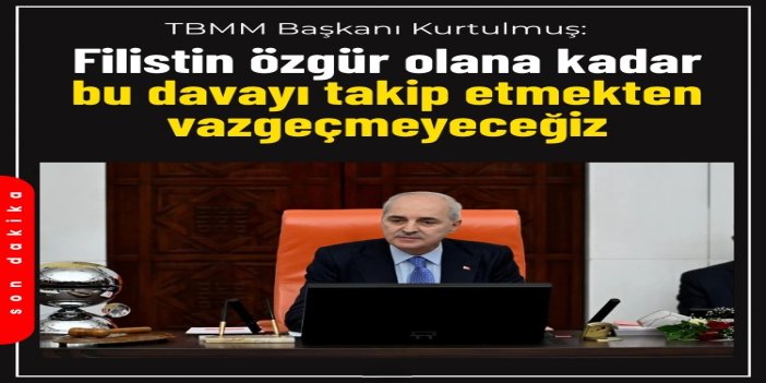 TBMM Başkanı Kurtulmuş: Filistin özgür olana kadar bu davayı takip etmekten vazgeçmeyeceğiz