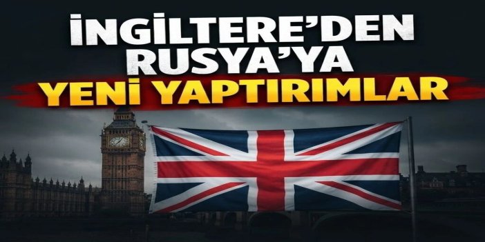 İngiltere'den Rusya'ya yeni yaptırımlar