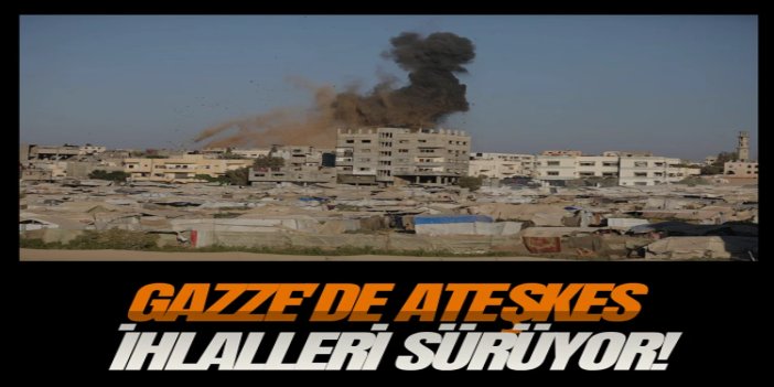 Gazze'de ateşkes ihlalleri sürüyor: İşgalciler ateş açtı, binaları patlattı