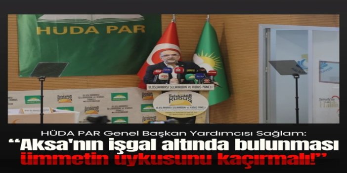HÜDA PAR Genel Başkan Vekili Sağlam: Aksa'nın işgal altında bulunması ümmetin uykusunu kaçırmalı