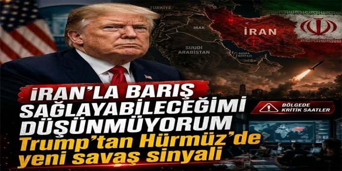 Trump'tan Hürmüz'de yeni savaş sinyali: İran'la barış sağlayabileceğimi düşünmüyorum