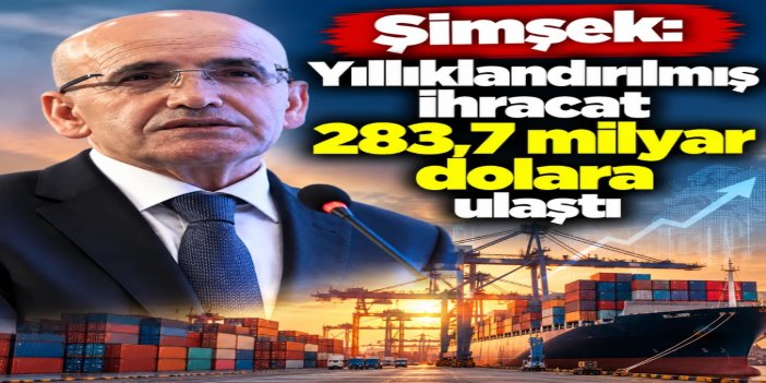 Bakan Şimşek: Yıllıklandırılmış ihracat 283,7 milyar dolara ulaştı