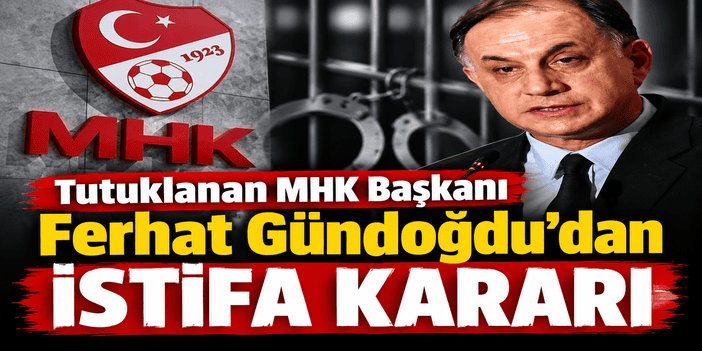 Tutuklanan MHK Başkanı Ferhat Gündoğdu'dan istifa kararı