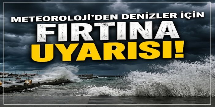 Denizler için fırtına uyarısı: Dalga yüksekliği 3,5 metreyi bulabilir!