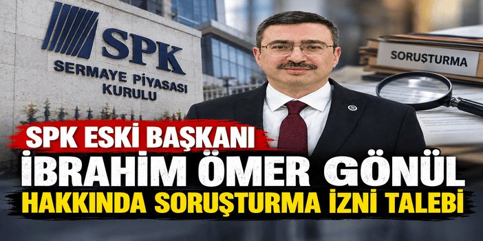 Başsavcılıktan SPK eski Başkanı İbrahim Ömer Gönül hakkında soruşturma izni talebi