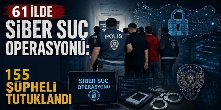 61 ilde siber suç operasyonu: 155 tutuklama