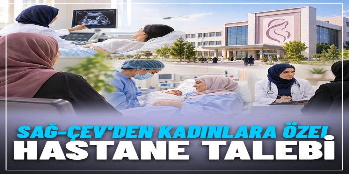 SAĞ-ÇEV'den kadınlara özel tam teşekküllü hastane talebi