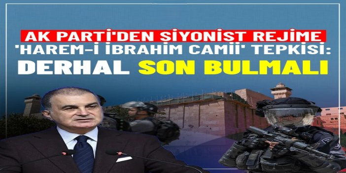 Ömer Çelik'ten Harem-i İbrahim Tepkisi: "Bu utanmaz saldırganlık tam bir barbarlıktır"