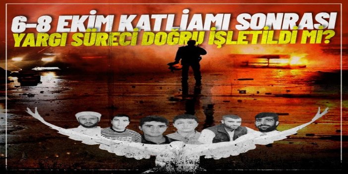6-8 Ekim katliamı sonrası yargı süreci doğru işletildi mi?