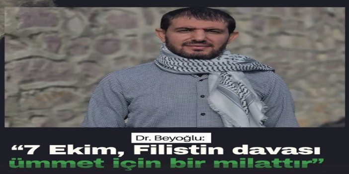 Dr. Beyoğlu: 7 Ekim, Filistin davası ve ümmet için bir milattır