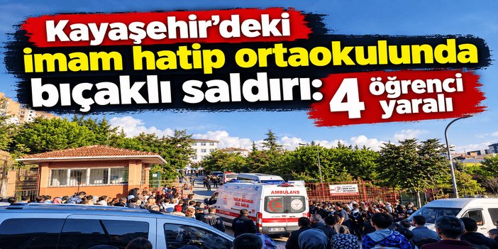 Kayaşehir'deki imam hatip ortaokulunda bıçaklı saldırı: 4 öğrenci yaralı