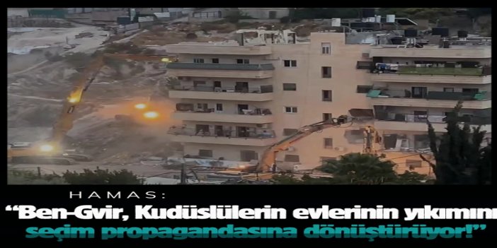 HAMAS: Ben-Gvir, Kudüslülerin evlerinin yıkımını seçim propagandasına dönüştürüyor