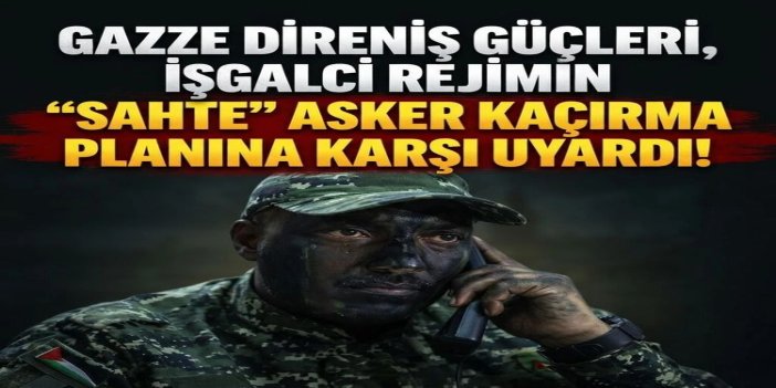Gazze Direniş Güçleri, işgalci rejimin "sahte" asker kaçırma planına karşı uyardı