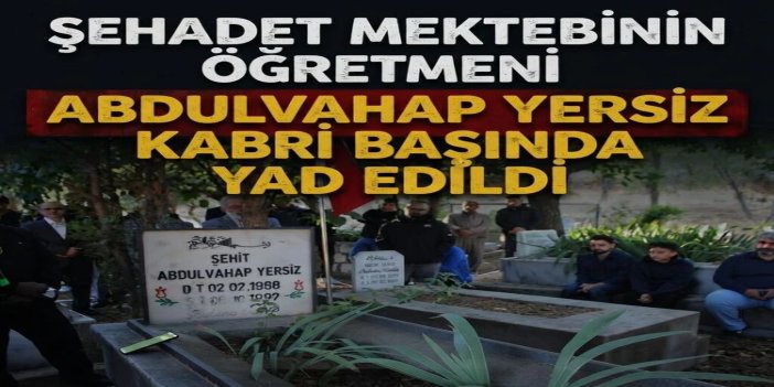 Şehadet mektebinin öğretmeni Abdulvahap Yersiz kabri başında yad edildi