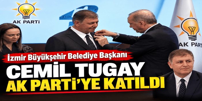 İzmir Büyükşehir Belediye Başkanı Cemil Tugay AK Parti'ye katıldı