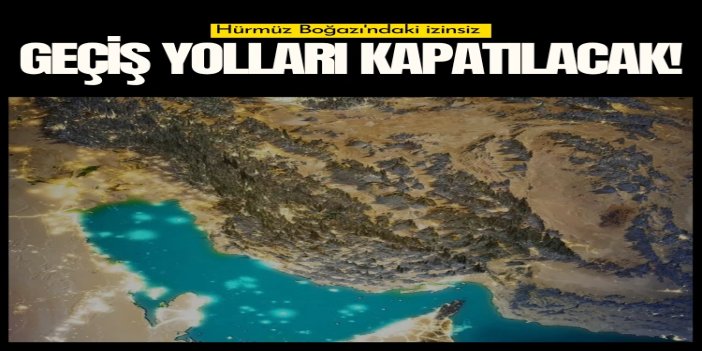 İran, Hürmüz Boğazı'ndaki "izinsiz geçiş yollarını" yakında kapatacak
